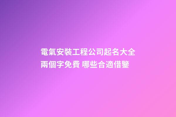 電氣安裝工程公司起名大全兩個字免費 哪些合適借鑒-第1張-公司起名-玄機派